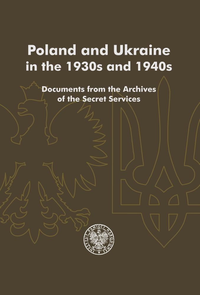 Poland and Ukraine in the 1930s and 1940s. Documents from the Archives of the Secret Services; Selection and edition by Jerzy Bednarek, Diana Boyko, Wanda Chudzik,