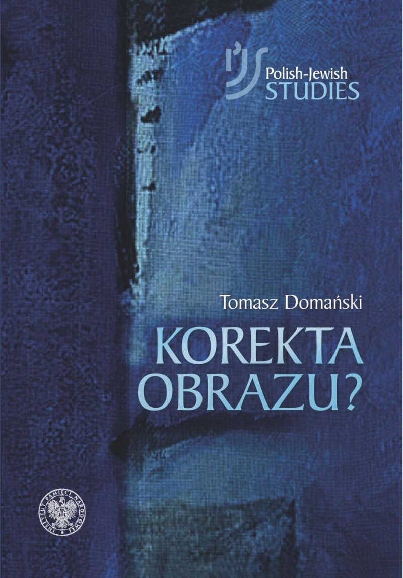 Correcting the Picture? Some Reflections on the Use of Sources in "Night without an End. The Fate of Jews in Selected Counties of Occupied Poland."