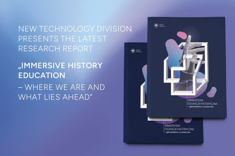 “Immersive History Education – where we are and what lies ahead” – the latest research report by the New Technology Division of the Institute of National Remembrance (IPN) “Immersive History Education – where we are and what lies ahead” – the latest research report by the New Technology Division of the Institute of National Remembrance (IPN)